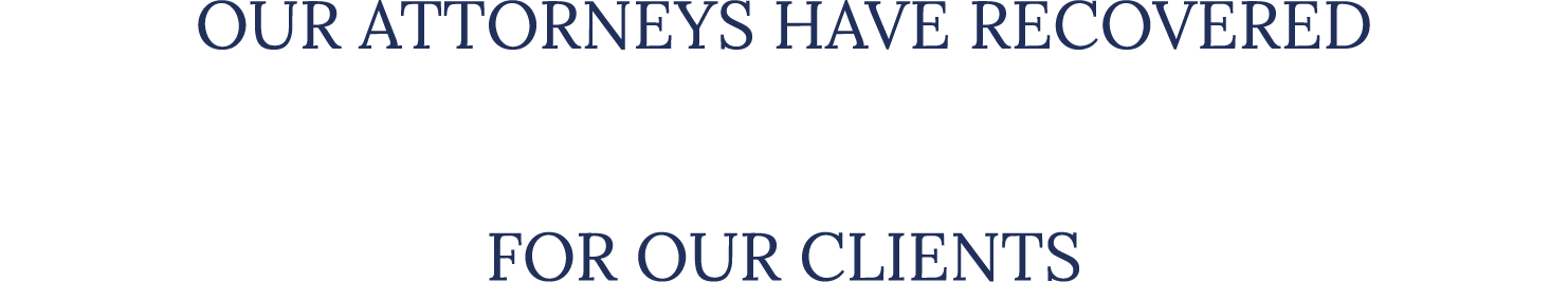 Our Attorneys Have Recovered Millions of Dollars for Our Clients